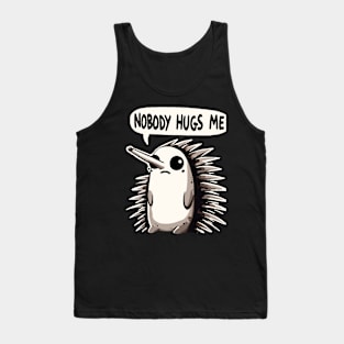 Nobody Hugs me Sad Echidna Tank Top